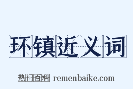 环镇近义词是什么意思的图片